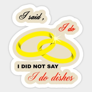 I Said I Do, I Did Not Say I Do Dishes Marriage Humor Sticker